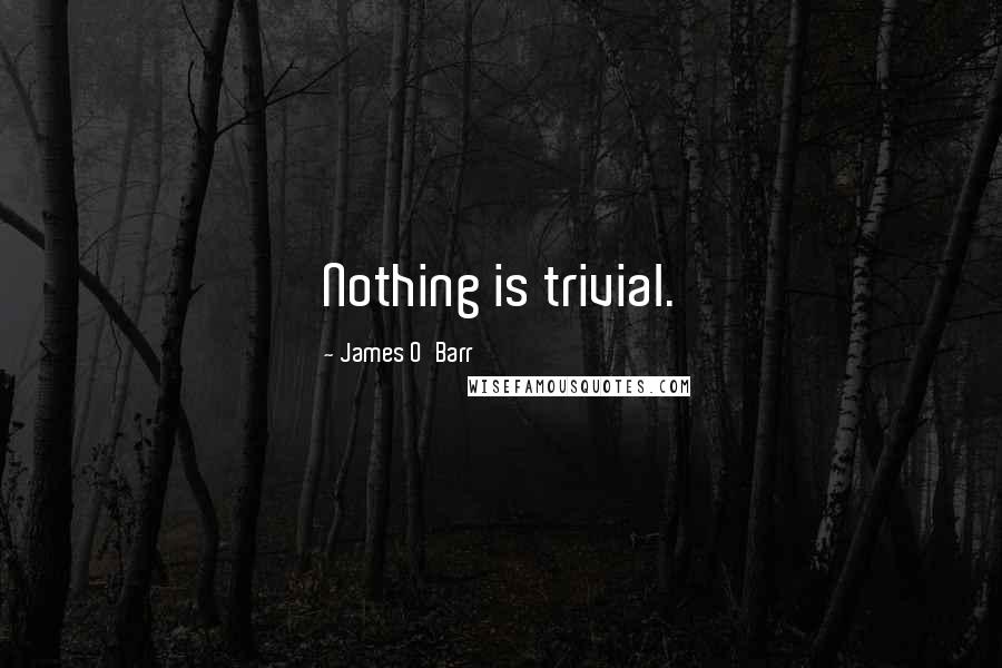 James O'Barr Quotes: Nothing is trivial.