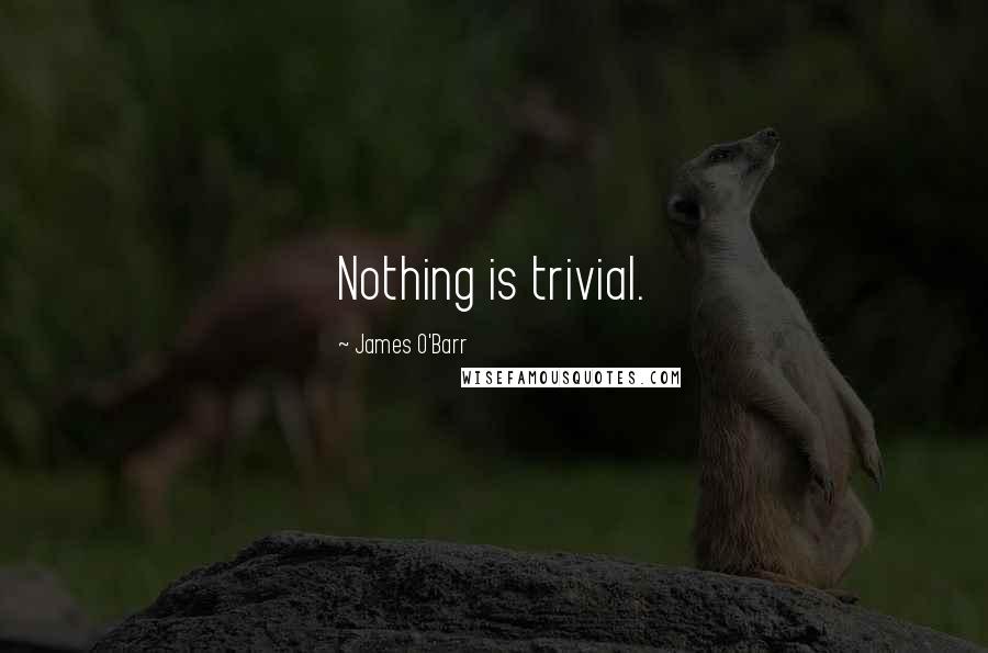 James O'Barr Quotes: Nothing is trivial.