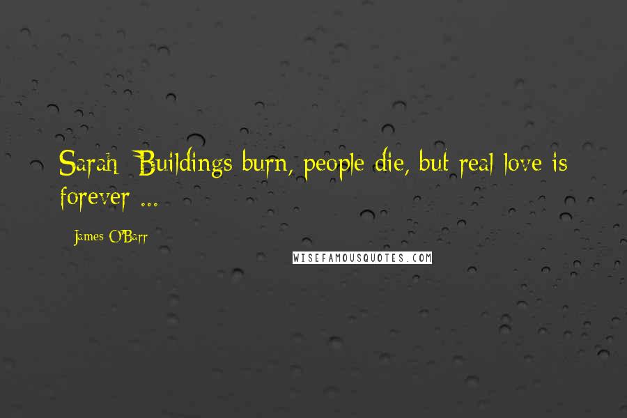 James O'Barr Quotes: Sarah: Buildings burn, people die, but real love is forever ...