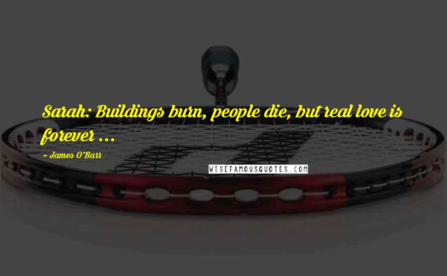 James O'Barr Quotes: Sarah: Buildings burn, people die, but real love is forever ...