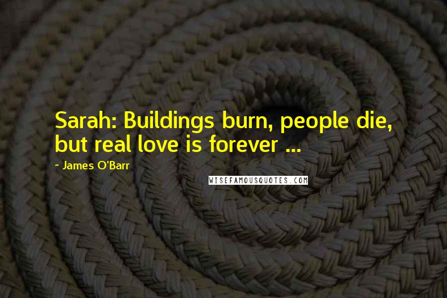 James O'Barr Quotes: Sarah: Buildings burn, people die, but real love is forever ...
