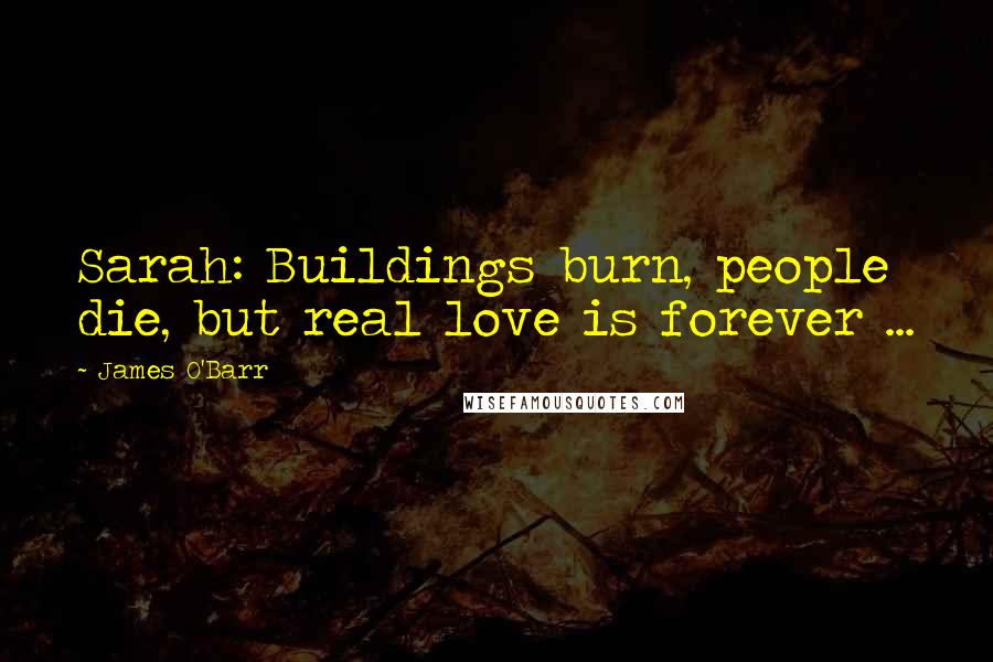 James O'Barr Quotes: Sarah: Buildings burn, people die, but real love is forever ...