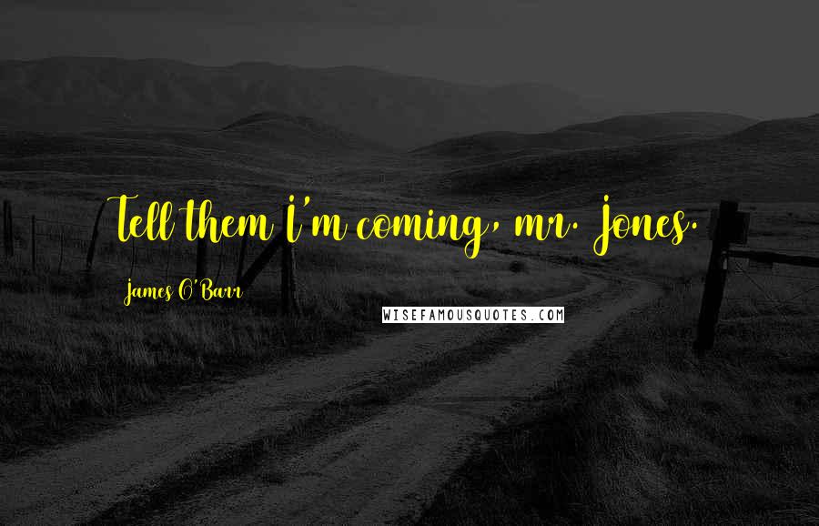 James O'Barr Quotes: Tell them I'm coming, mr. Jones.