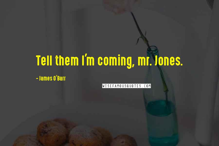 James O'Barr Quotes: Tell them I'm coming, mr. Jones.