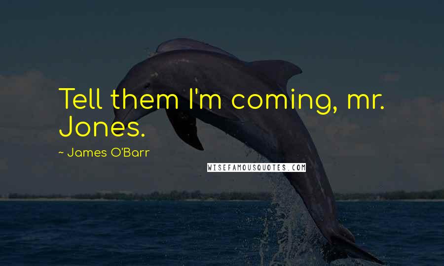 James O'Barr Quotes: Tell them I'm coming, mr. Jones.