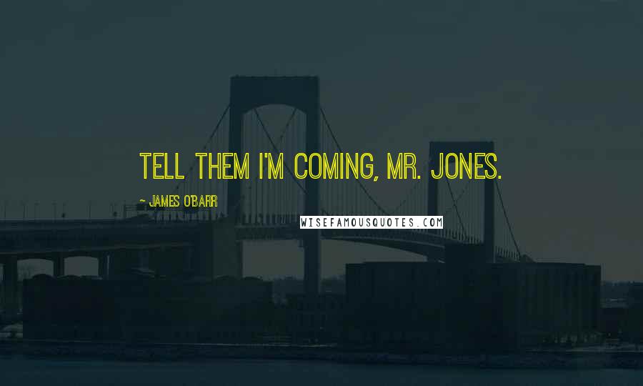 James O'Barr Quotes: Tell them I'm coming, mr. Jones.