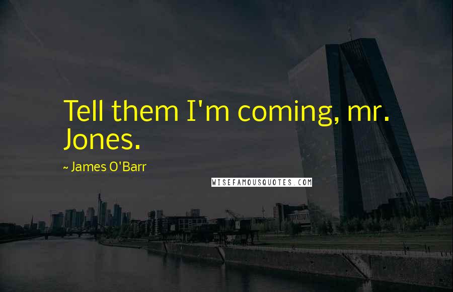 James O'Barr Quotes: Tell them I'm coming, mr. Jones.