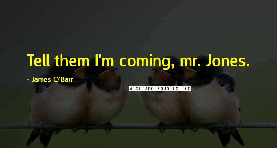 James O'Barr Quotes: Tell them I'm coming, mr. Jones.