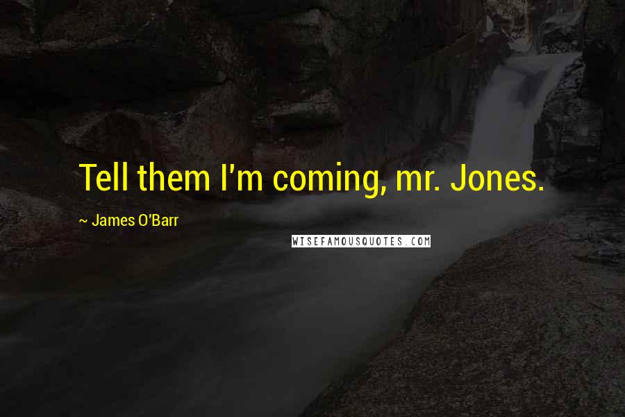 James O'Barr Quotes: Tell them I'm coming, mr. Jones.