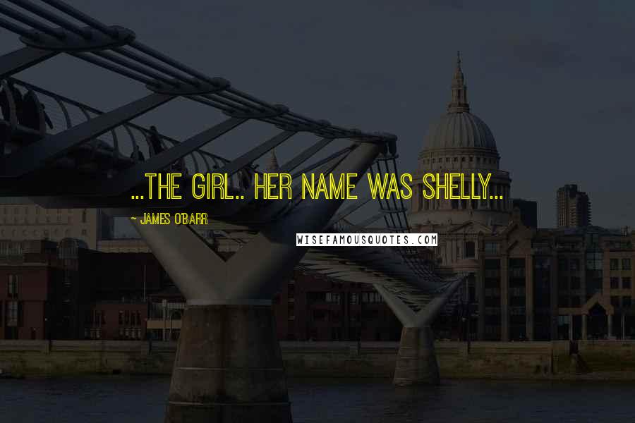 James O'Barr Quotes: ...the girl.. her name was Shelly...