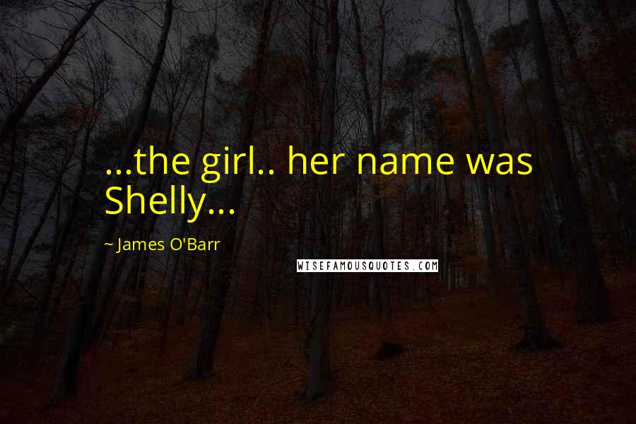 James O'Barr Quotes: ...the girl.. her name was Shelly...