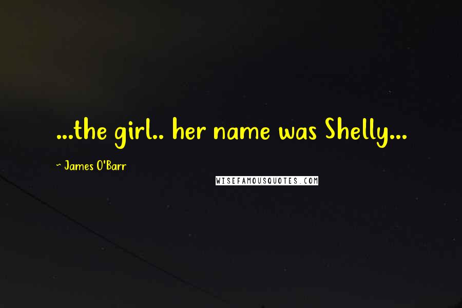 James O'Barr Quotes: ...the girl.. her name was Shelly...