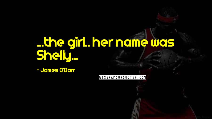 James O'Barr Quotes: ...the girl.. her name was Shelly...