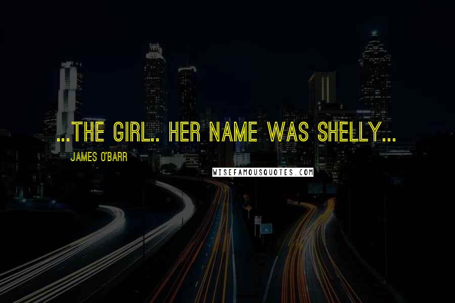 James O'Barr Quotes: ...the girl.. her name was Shelly...