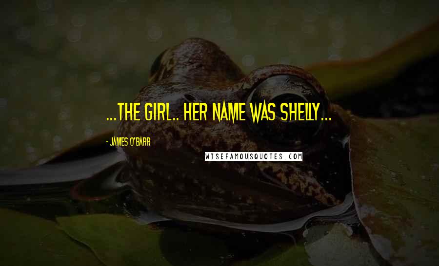 James O'Barr Quotes: ...the girl.. her name was Shelly...