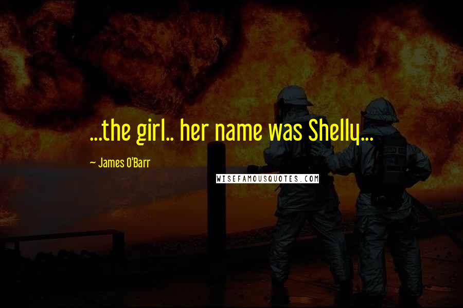 James O'Barr Quotes: ...the girl.. her name was Shelly...