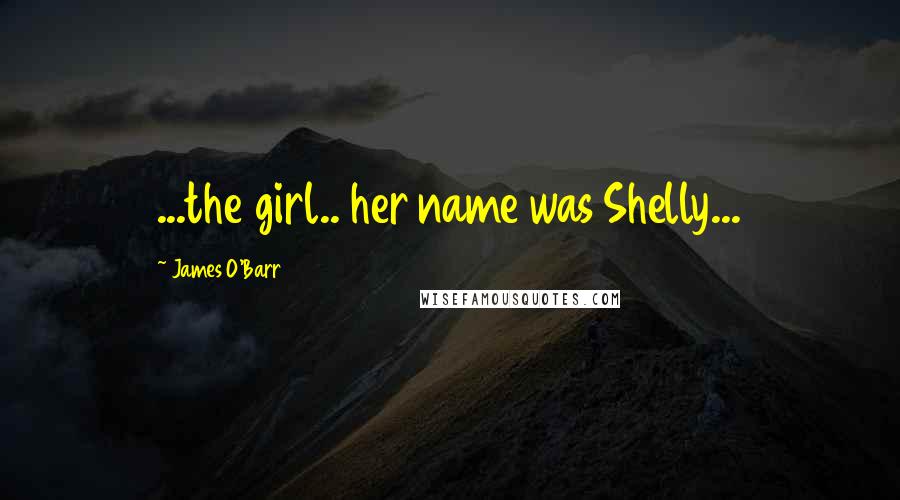 James O'Barr Quotes: ...the girl.. her name was Shelly...