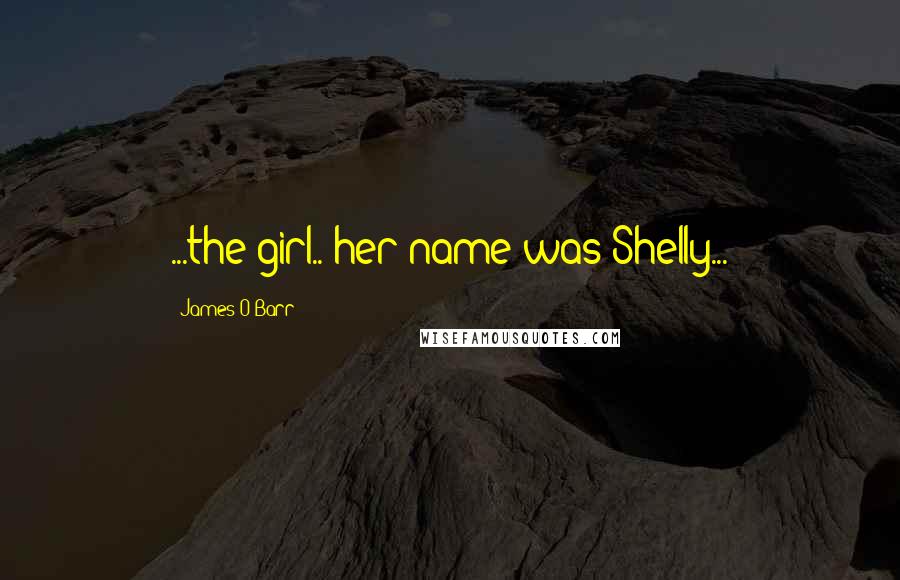 James O'Barr Quotes: ...the girl.. her name was Shelly...