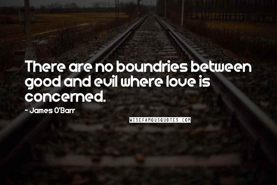 James O'Barr Quotes: There are no boundries between good and evil where love is concerned.