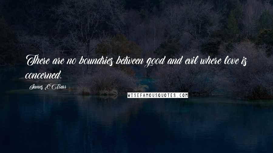 James O'Barr Quotes: There are no boundries between good and evil where love is concerned.
