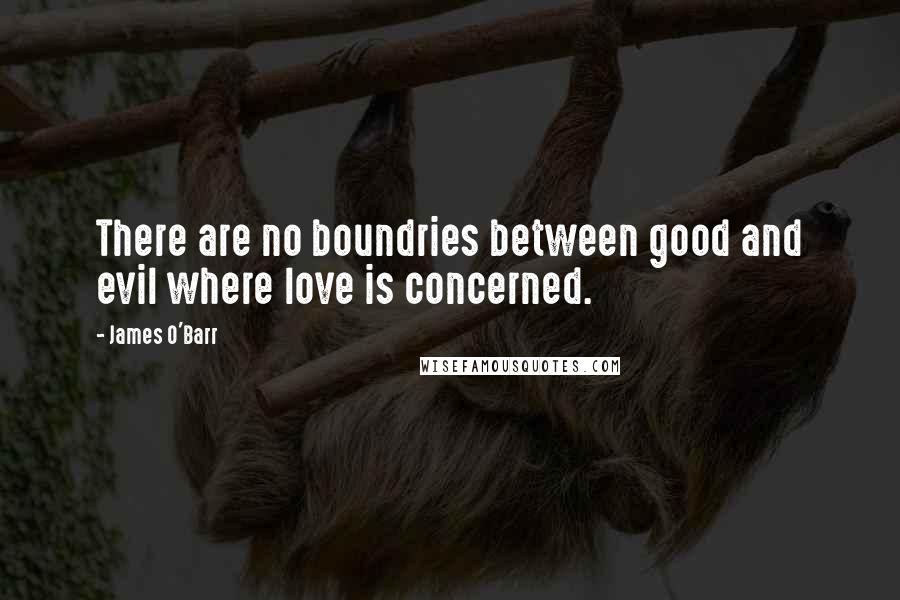 James O'Barr Quotes: There are no boundries between good and evil where love is concerned.