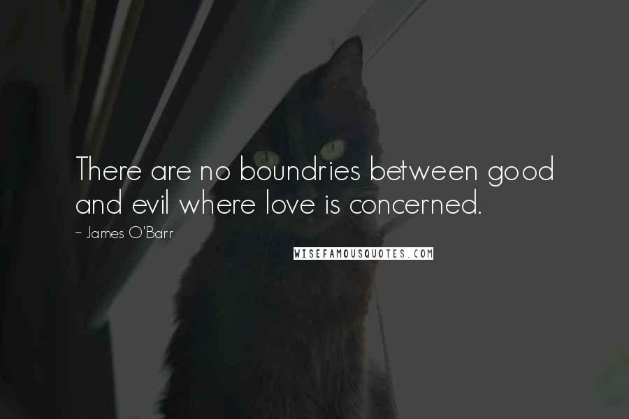 James O'Barr Quotes: There are no boundries between good and evil where love is concerned.