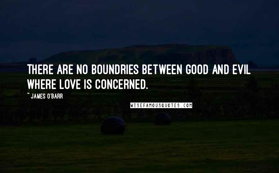 James O'Barr Quotes: There are no boundries between good and evil where love is concerned.