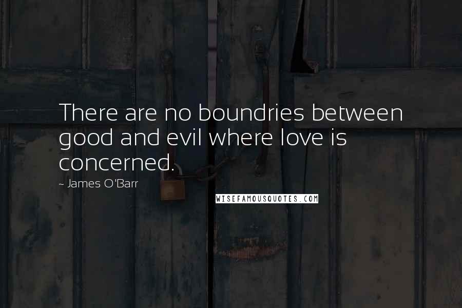 James O'Barr Quotes: There are no boundries between good and evil where love is concerned.