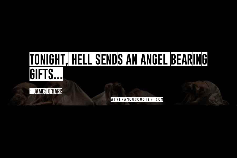 James O'Barr Quotes: Tonight, hell sends an angel bearing gifts...