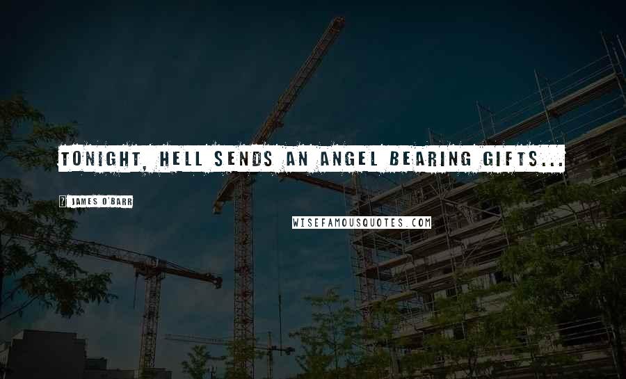 James O'Barr Quotes: Tonight, hell sends an angel bearing gifts...