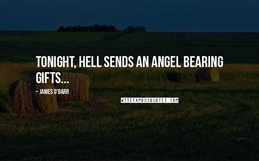 James O'Barr Quotes: Tonight, hell sends an angel bearing gifts...