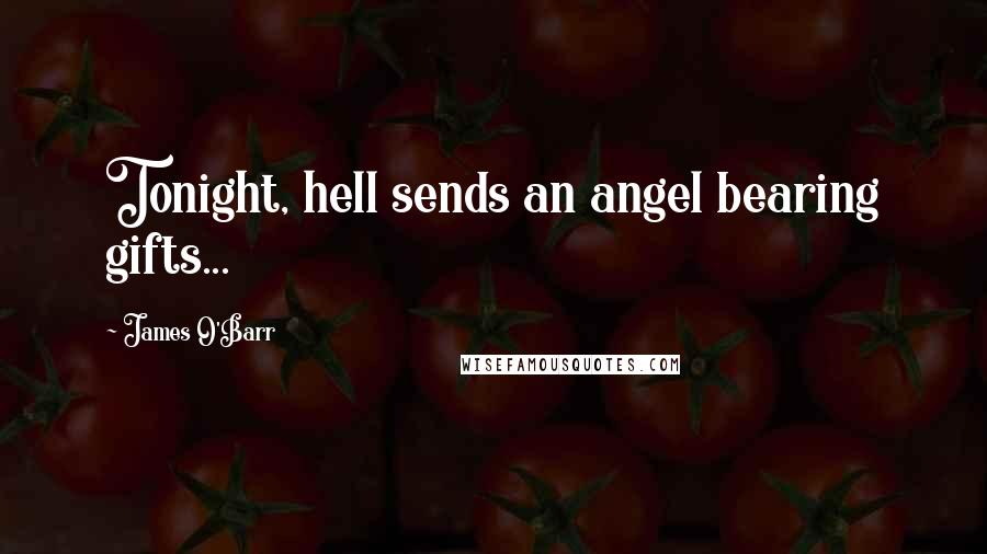 James O'Barr Quotes: Tonight, hell sends an angel bearing gifts...