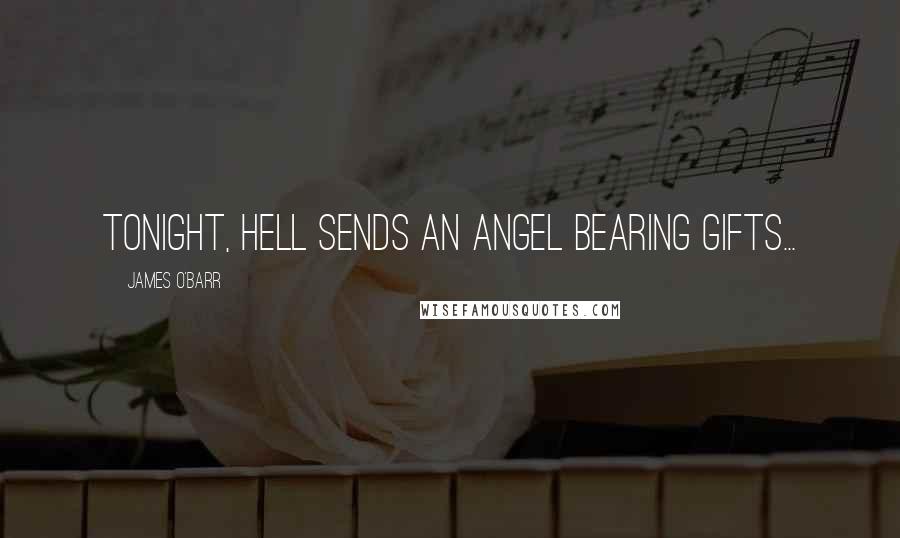 James O'Barr Quotes: Tonight, hell sends an angel bearing gifts...