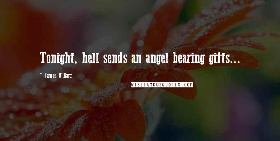 James O'Barr Quotes: Tonight, hell sends an angel bearing gifts...