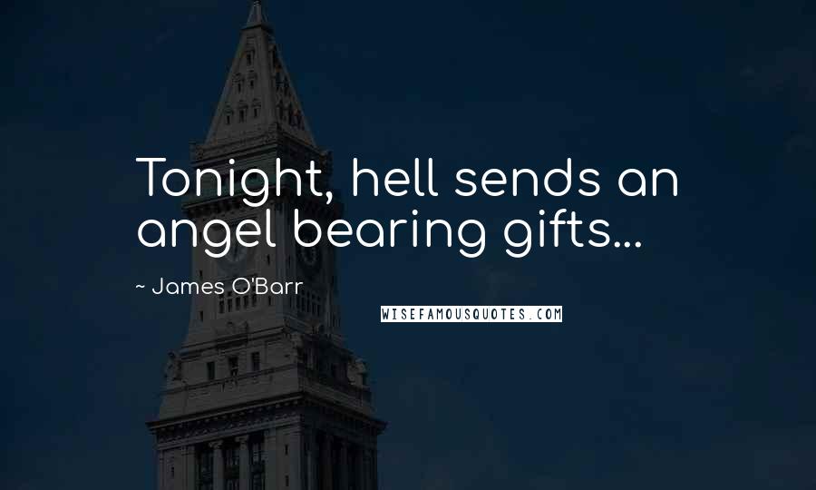 James O'Barr Quotes: Tonight, hell sends an angel bearing gifts...