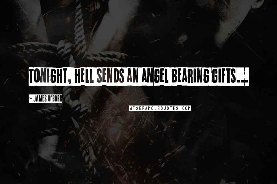 James O'Barr Quotes: Tonight, hell sends an angel bearing gifts...