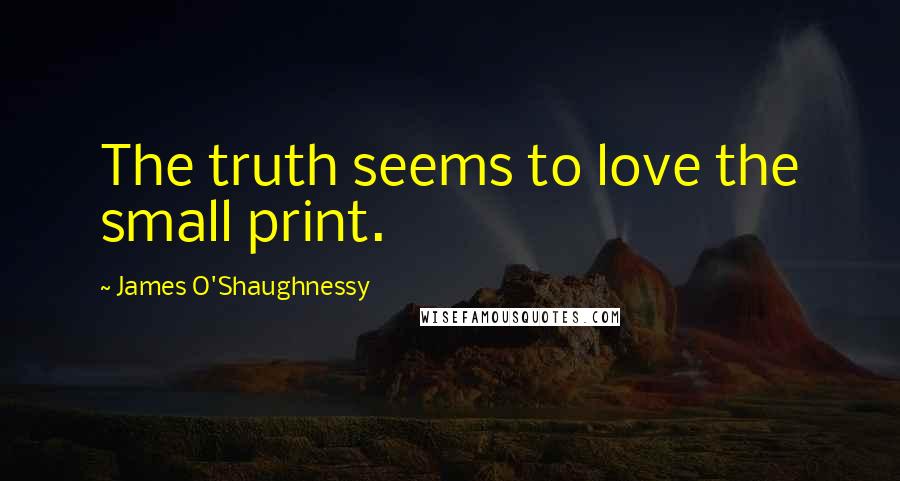 James O'Shaughnessy Quotes: The truth seems to love the small print.