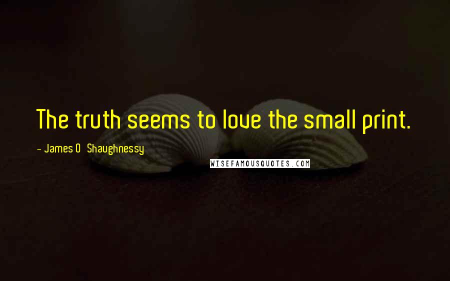 James O'Shaughnessy Quotes: The truth seems to love the small print.