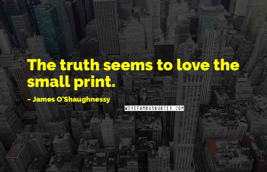 James O'Shaughnessy Quotes: The truth seems to love the small print.