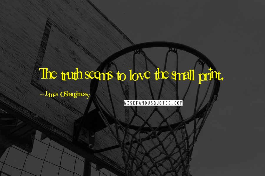 James O'Shaughnessy Quotes: The truth seems to love the small print.