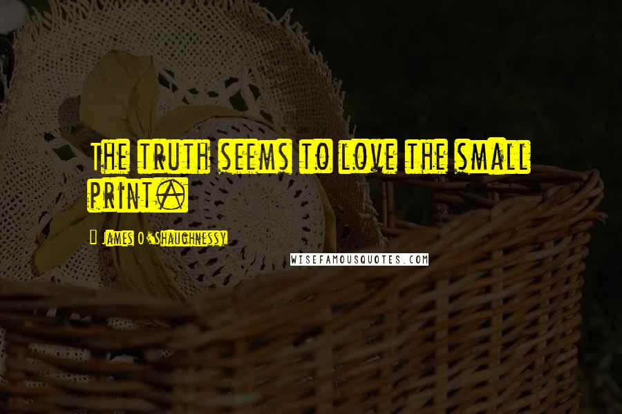 James O'Shaughnessy Quotes: The truth seems to love the small print.