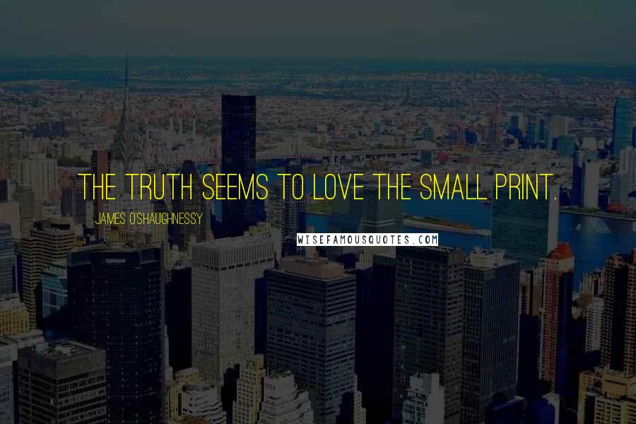 James O'Shaughnessy Quotes: The truth seems to love the small print.