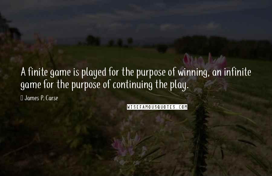 James P. Carse Quotes: A finite game is played for the purpose of winning, an infinite game for the purpose of continuing the play.