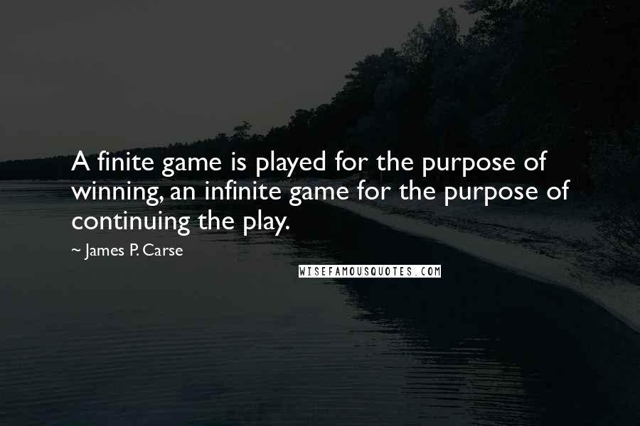 James P. Carse Quotes: A finite game is played for the purpose of winning, an infinite game for the purpose of continuing the play.