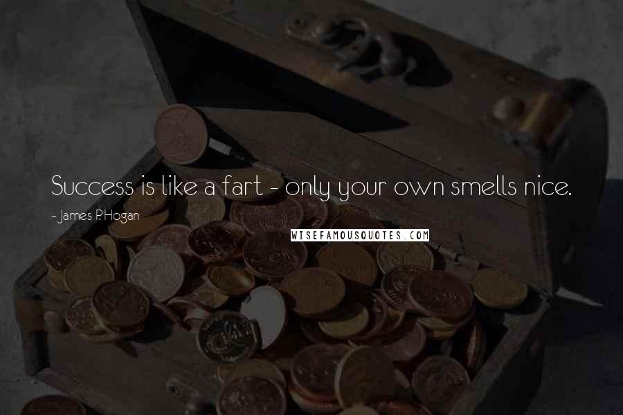 James P. Hogan Quotes: Success is like a fart - only your own smells nice.