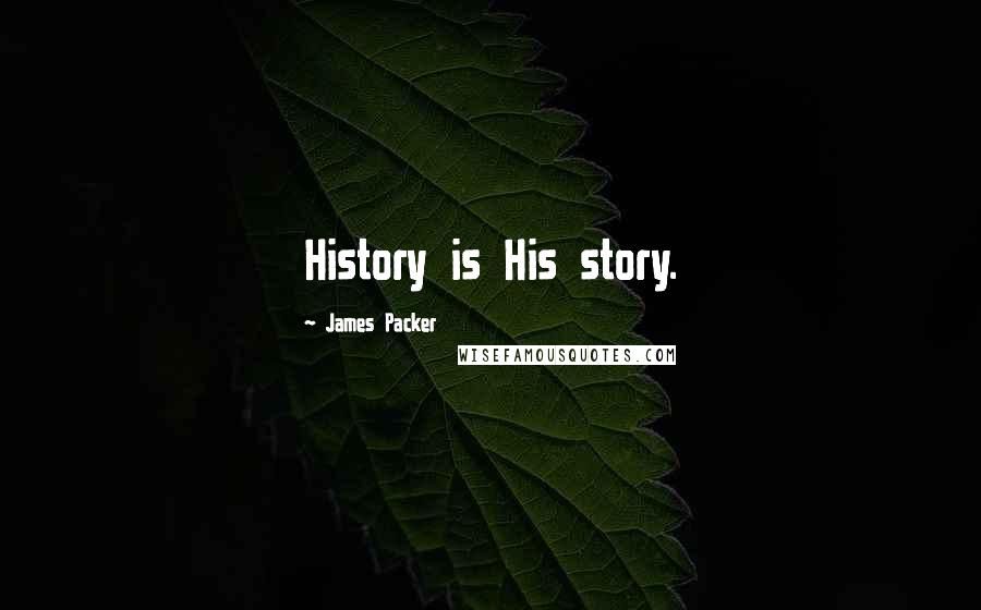 James Packer Quotes: History is His story.