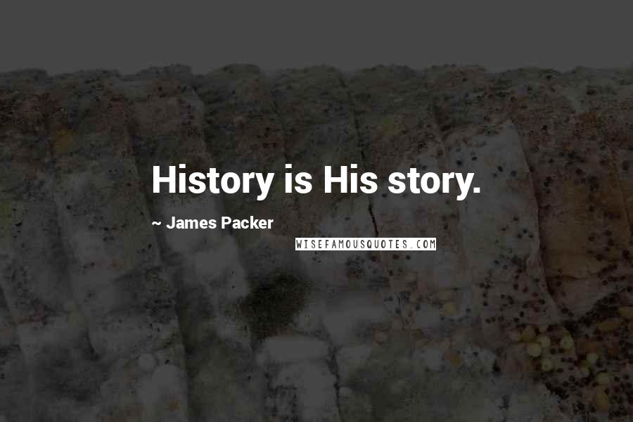 James Packer Quotes: History is His story.
