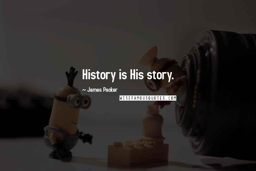 James Packer Quotes: History is His story.