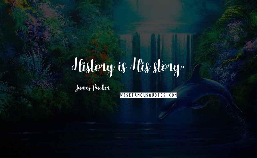James Packer Quotes: History is His story.