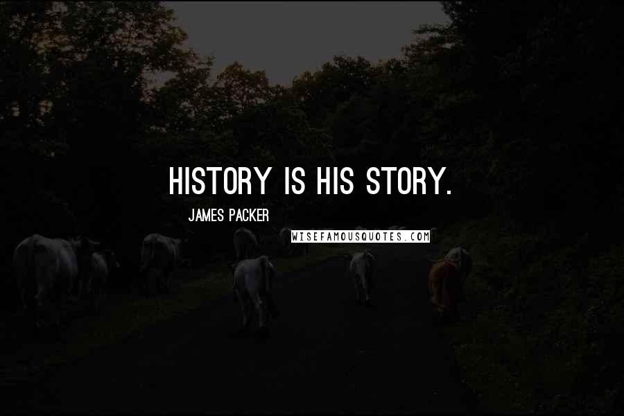 James Packer Quotes: History is His story.